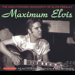 Elvis Presley : Maximum Elvis : The Unauthorized Biography